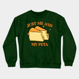 JUST ME AND MY FETA: CELEBRATE SOLO SNACKING WITH THIS FUNNY CHEESE TEE Crewneck Sweatshirt